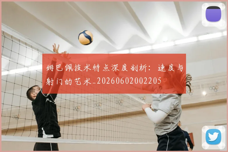 姆巴佩技术特点深度剖析:速度与射门的艺术_20260602002205
