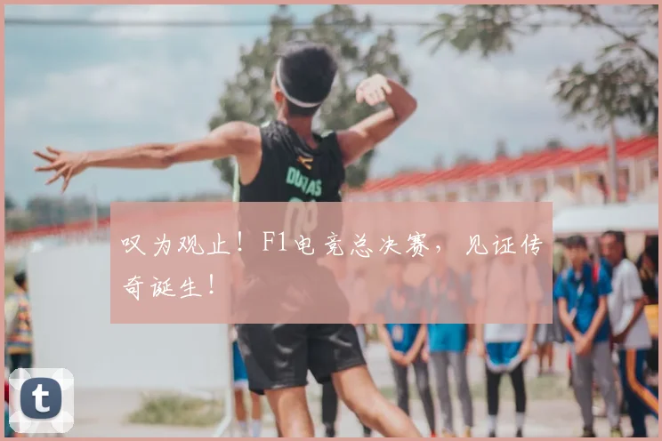 叹为观止!F1电竞总决赛,见证传奇诞生!