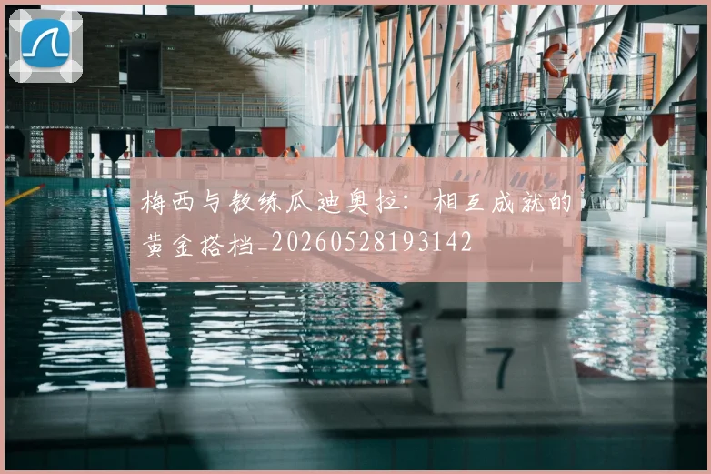 梅西与教练瓜迪奥拉:相互成就的黄金搭档_20260528193142